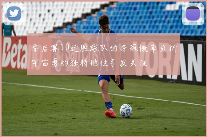 季后赛10连胜球队的夺冠概率分析宇宙勇的独特地位引发关注
