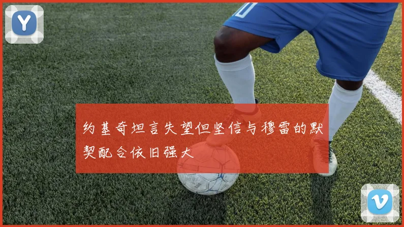 约基奇坦言失望但坚信与穆雷的默契配合依旧强大